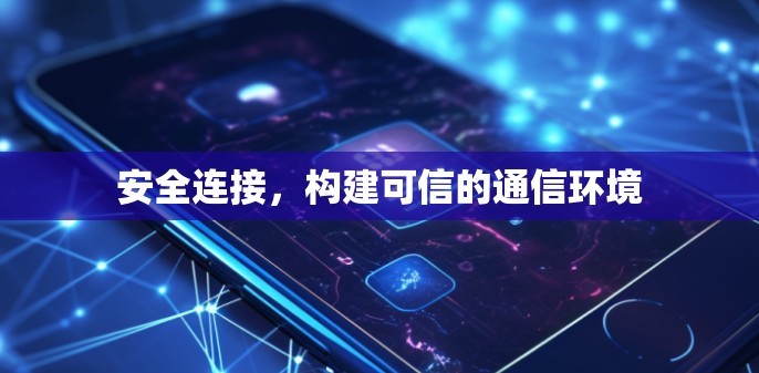 安全连接,构建可信的通信环境