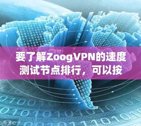 要了解ZoogVPN的速度测试节点排行，可以按照以下步骤进行
