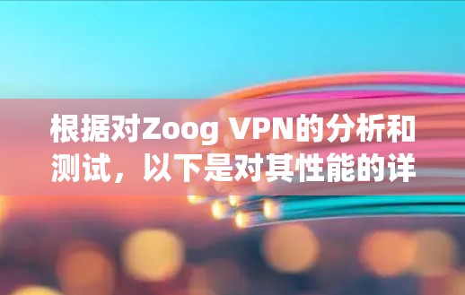 根据对Zoog VPN的分析和测试，以下是对其性能的详细总结