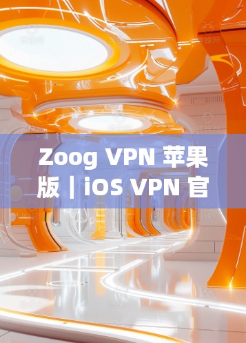Zoog VPN 苹果版|iOS VPN 官方工具