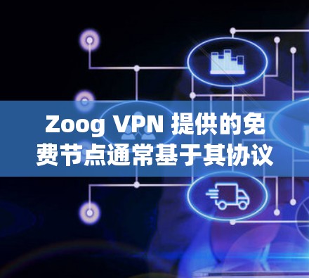 Zoog VPN 提供的免费节点通常基于其协议(如 IPsec)但通常需要付费才能使用高级功能,如VPN和加密。如果你需要测试其高速功能,可以考虑以下步骤