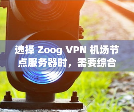 选择 Zoog VPN 机场节点服务器时,需要综合考虑多个因素以确保视频通话的安全和稳定性。以下是一个详细的指南,帮助您做出明智的选择