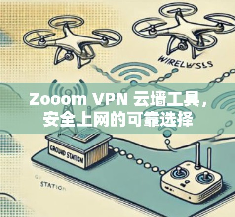Zooom VPN 云墙工具,安全上网的可靠选择